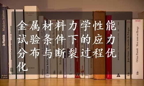 金属材料力学性能试验条件下的应力分布与断裂过程优化