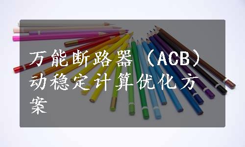 万能断路器（ACB）动稳定计算优化方案