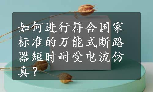 如何进行符合国家标准的万能式断路器短时耐受电流仿真？