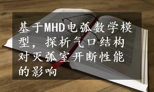 基于MHD电弧数学模型，探析气口结构对灭弧室开断性能的影响