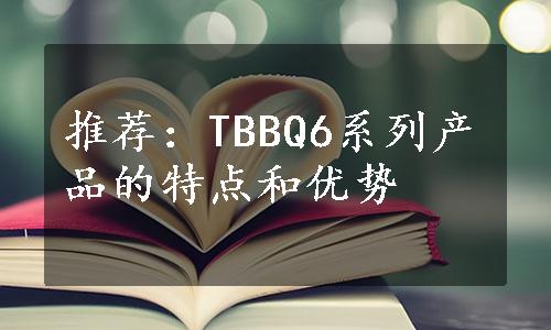 推荐：TBBQ6系列产品的特点和优势