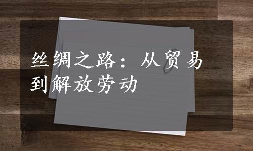 丝绸之路：从贸易到解放劳动