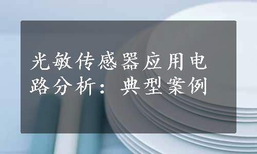 光敏传感器应用电路分析：典型案例