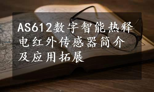 AS612数字智能热释电红外传感器简介及应用拓展