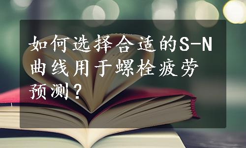 如何选择合适的S-N曲线用于螺栓疲劳预测？