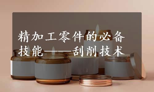 精加工零件的必备技能——刮削技术