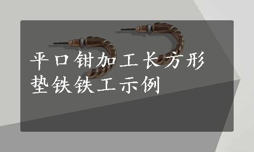 平口钳加工长方形垫铁铁工示例