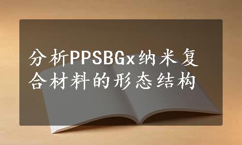 分析PPSBGx纳米复合材料的形态结构