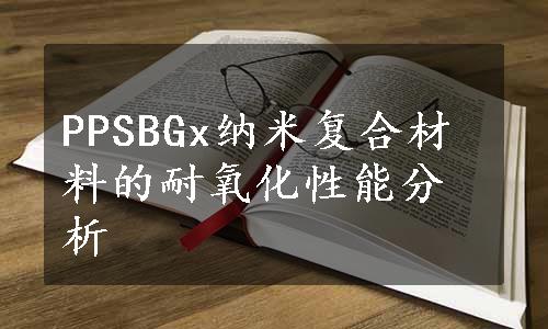 PPSBGx纳米复合材料的耐氧化性能分析