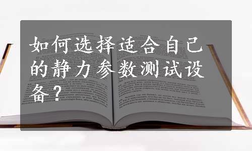 如何选择适合自己的静力参数测试设备？