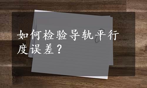 如何检验导轨平行度误差？