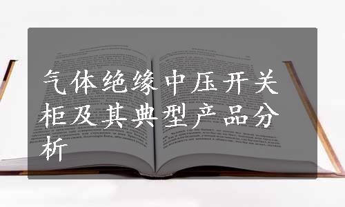 气体绝缘中压开关柜及其典型产品分析