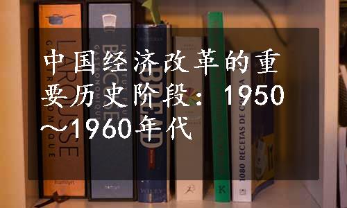 中国经济改革的重要历史阶段：1950～1960年代