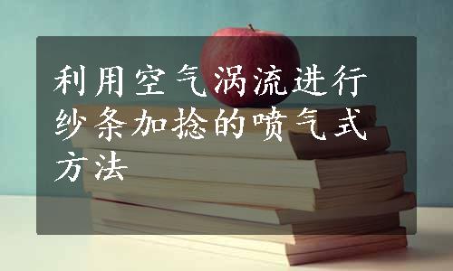 利用空气涡流进行纱条加捻的喷气式方法