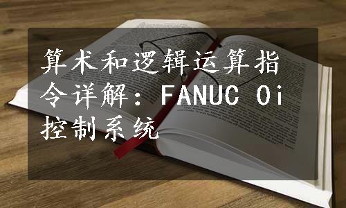 算术和逻辑运算指令详解：FANUC 0i控制系统