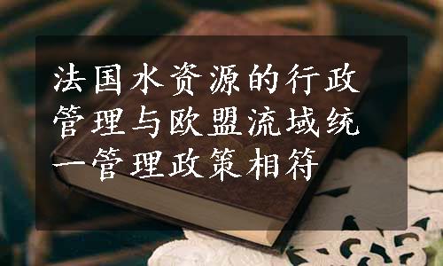 法国水资源的行政管理与欧盟流域统一管理政策相符