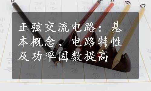 正弦交流电路：基本概念、电路特性及功率因数提高