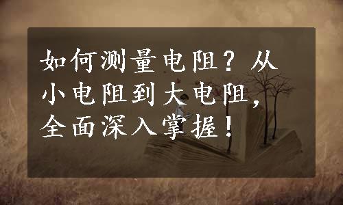 如何测量电阻？从小电阻到大电阻，全面深入掌握！