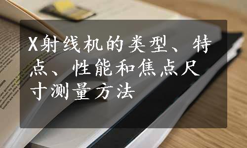 X射线机的类型、特点、性能和焦点尺寸测量方法