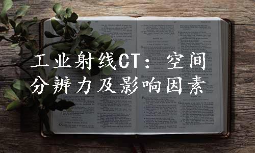 工业射线CT：空间分辨力及影响因素