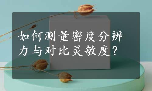 如何测量密度分辨力与对比灵敏度？