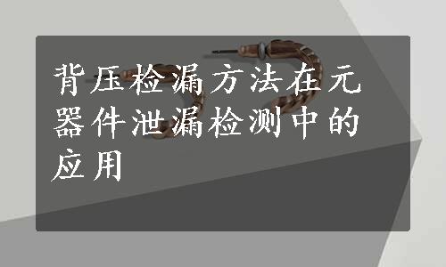 背压检漏方法在元器件泄漏检测中的应用