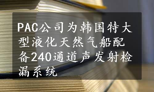 PAC公司为韩国特大型液化天然气船配备240通道声发射检漏系统