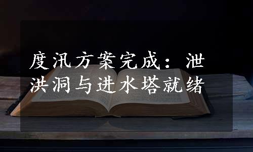 度汛方案完成：泄洪洞与进水塔就绪