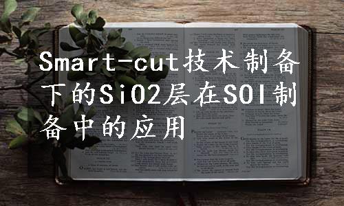 Smart-cut技术制备下的SiO2层在SOI制备中的应用