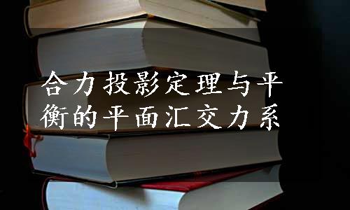 合力投影定理与平衡的平面汇交力系