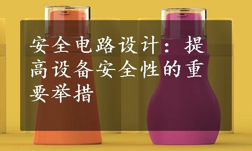 安全电路设计：提高设备安全性的重要举措