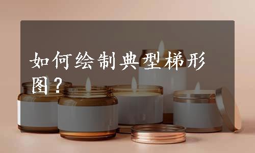 如何绘制典型梯形图？