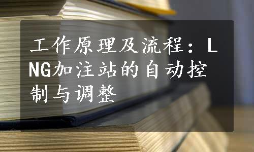 工作原理及流程：LNG加注站的自动控制与调整