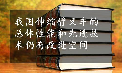 我国伸缩臂叉车的总体性能和先进技术仍有改进空间