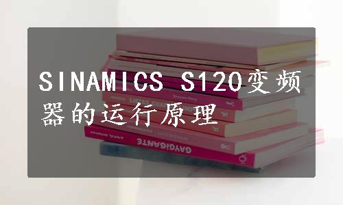 SINAMICS S120变频器的运行原理