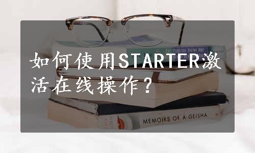 如何使用STARTER激活在线操作？