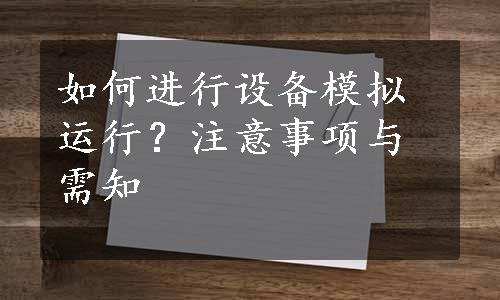 如何进行设备模拟运行？注意事项与需知