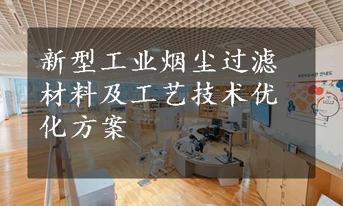 新型工业烟尘过滤材料及工艺技术优化方案