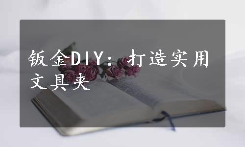 钣金DIY：打造实用文具夹