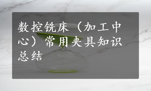 数控铣床（加工中心）常用夹具知识总结