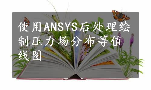 使用ANSYS后处理绘制压力场分布等值线图