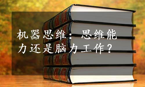 机器思维：思维能力还是脑力工作？