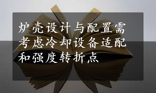 炉壳设计与配置需考虑冷却设备适配和强度转折点