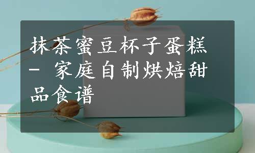 抹茶蜜豆杯子蛋糕 - 家庭自制烘焙甜品食谱