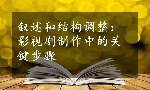 叙述和结构调整：影视剧制作中的关键步骤