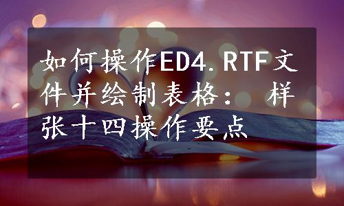 如何操作ED4.RTF文件并绘制表格： 样张十四操作要点