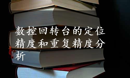 数控回转台的定位精度和重复精度分析