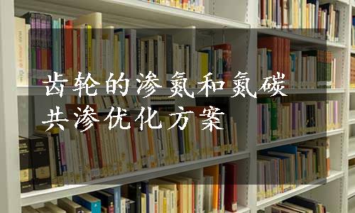 齿轮的渗氮和氮碳共渗优化方案