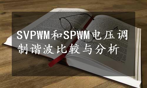SVPWM和SPWM电压调制谐波比较与分析