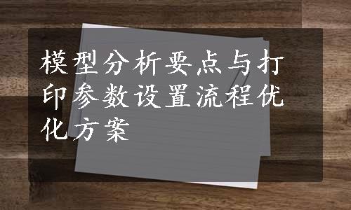 模型分析要点与打印参数设置流程优化方案